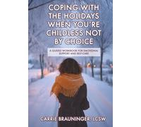 COPING WITH THE HOLIDAYS WHEN YOU'RE CHILDLESS NOT BY CHOICE: A GUIDED WORKBOOK FOR EMOTIONAL SUPPORT AND SELF CARE