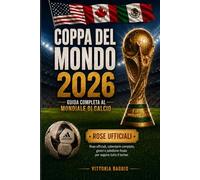 Coppa del Mondo 2026- Guida Completa al Mondiale di Calcio: Rose Ufficiali,Calendario completo,gironi e tabellone finale per seguire tutto il torneo