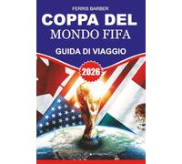 Coppa del Mondo FIFA Guida di viaggio 2026: Guida passo passo per i tifosi: voli, alloggio, visti, accesso allo stadio, zone per i tifosi, cibo ... negli Stati Uniti, in Canada e in Messico