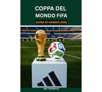 COPPA DEL MONDO FIFA GUIDA DI VIAGGIO 2026: Una guida di viaggio completa per Stati Uniti, Canada e Messico: stadi, biglietti, itinerari cittadini, ... per un'avventura indimenticabile ai Mondiali.