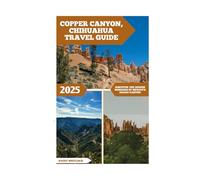 Copper Canyon, Chihuahua Travel Guide: Discover the Hidden Wonders of Mexico’s Grand Canyon (Global Adventure)