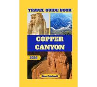 Copper Canyon Travel Guide: Journey Through The Heart Of Mexico’s Natural Wonder (World Tour)