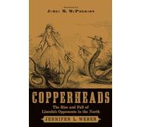 Copperheads: The Rise and Fall of Lincoln's Opponents in the North: The Rise and Fall of Lincoln's Opponents in the North (Foreword by James M. McPherson)
