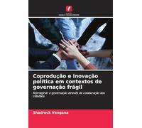 Coprodução e inovação política em contextos de governação frágil: Reimaginar a governação através da colaboração dos cidadãos