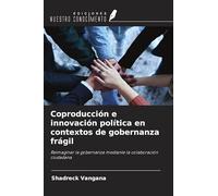 Coproducción e innovación política en contextos de gobernanza frágil: Reimaginar la gobernanza mediante la colaboración ciudadana