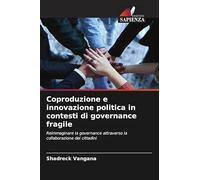 Coproduzione e innovazione politica in contesti di governance fragile: Reimmaginare la governance attraverso la collaborazione dei cittadini