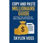 Copy and Paste Millionaire Guide: Putting the Lessons of Mike Andes Into Practice