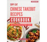 Copy Cat Chinese Takeout Recipes Cookbook: The Ultimate Collection of Your Favorite Chinese Takeout Recipes You Can Easily Make at Home!
