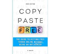 Copy, Paste, Free: The Guide To Getting Free Things Online Without Being an Influencer