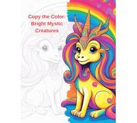 Copy the Color: Bright Mystic Creatures: A Fun and Colorful Copy-the-Color Coloring Book for Kids Featuring Magical and Mythical Creatures