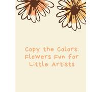 Copy the Colors: Flowers Fun for Little Artists: A Cute and Easy Color Copying Book with Beautiful Flowers, Simple Shapes, and Fun Pages for Kids