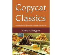 Copycat Classics: Recreate the World’s Most Iconic Restaurant Dishes at Home