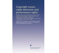 Copyright issues, cable television and performance rights: hearings before the Subcommittee on Courts, Civil Liberties, and the Administration of ... session ... November 15, 26, and 27, 1979