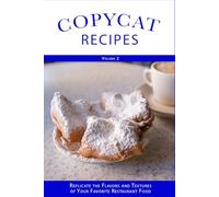 Copyright Recipes (Volume 2): Replicate the Flavors and Textures of Your Favorite Restaurant Foods (Copycat Recipes)