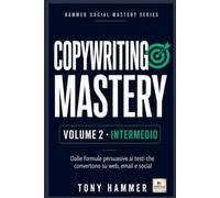 Copywriting Mastery Volume 2: INTERMEDIO: Metodo, ottimizzazione e crescita: Da zero a esperto: ricerca, persuasione, scrittura e conversione (Hammer Social Mastery Series)
