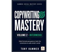 Copywriting Mastery Volume 2: INTERMEDIO: Metodo, ottimizzazione e crescita: Da zero a esperto: ricerca, persuasione, scrittura e conversione (Hammer Social Mastery Series)