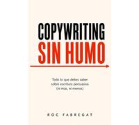 Copywriting sin humo: Todo lo que debes saber sobre escritura persuasiva (ni más, ni menos)
