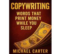 Copywriting: Words That Print Money While You Sleep