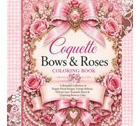 Coquette Bows & Roses Coloring Book: A Beautiful Collection of Elegant Floral Designs, Vintage Ribbons, Delicate Lace, Romantic Roses & Charming Bows to Color