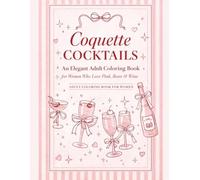 Coquette Cocktails: An Elegant Adult Coloring Book for Women Who Love Pink, Bows & Wine