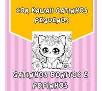COR KAWAII GATINHOS PEQUENOS: Filhotes de Gatos Kawaii. Livro para colorir: gatinhos adoráveis para relaxar e se divertir. Livro de colorir para ... adultos. Para amantes de gatos. Mildfulness