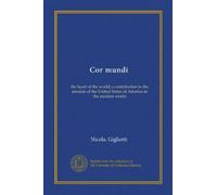 Cor mundi (Vol-1): the heart of the world; a contribution to the mission of the United States of America in the modern world