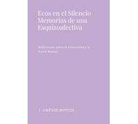 Ecos en el Silencio: Memorias de una Esquizoafectiva: Reflexiones sobre la Adversidad y la Salud Mental