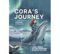 Cora’s Journey: 7 Day south Iceland Itinerary: A Real-World Iceland Adventure Inspired by the Story (Cora & the Whale)