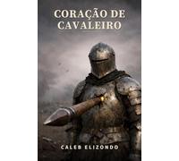 Coração de Cavaleiro: O Custo Silencioso da Força: Um Mergulho na Masculinidade Moderna, o Peso do Sustento e o Caminho da Cura Emocional