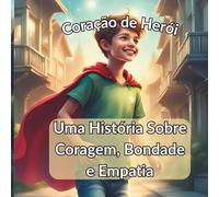 Coração de Herói: Uma História Sobre Coragem, Bondade e Empatia
