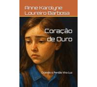 Coração de Ouro: Quando o Perdão Vira Luz