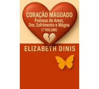 CORAÇÃO MAGOADO: Poemas de Amor, Dor, Sofrimennto e Mágoa