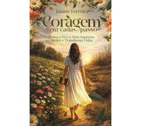 Coragem em Cada Passo: Como a Fé e a Alma Superam Medos e Transformam Vidas
