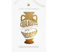 CORAGEM, FÉ E OUSADIA: UM GUIA PARA COMUNICAR, EMPREENDER E AMAR DE VERDADE