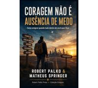 CORAGEM NÃO É AUSÊNCIA DE MEDO: Como emigrar quando tudo dentro de você quer ficar