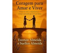 Coragem para amar é viver: Por que as vezes o impossível é o milagre esperando que você não desista