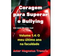 Coragem para Superar o Bullying: Volume 1.4- O meu último ano na faculdade