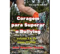 Coragem para Superar o Bullying: Volume 3.4- Os meus 23 anos