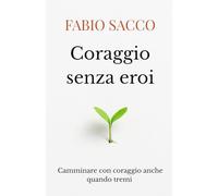 Coraggio senza eroi: Camminare con coraggio anche quando tremi