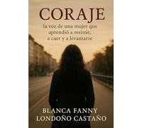 CORAJE: La voz de una mujer que aprendió a resistir, a caer y a levantarse