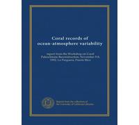 Coral records of ocean-atmosphere variability: report from the Workshop on Coral Paleoclimate Reconstruction, November 5-8, 1992, La Parguera, Puerto Rico