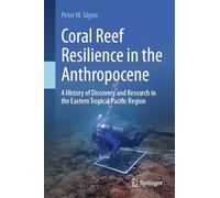 Coral Reef Resilience in the Anthropocene: A History of Discovery and Research in the Eastern Tropical Pacific Region
