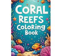 Coral Reefs Coloring Book for Kids: 30 Fun & Educational Underwater Ocean Pages: Color Tropical Fish, Coral, Sea Creatures & Ocean Scenes for Learning and Creativity