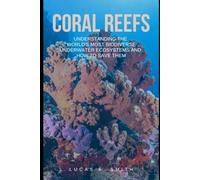 Coral Reefs: Understanding the World's Most Biodiverse Underwater Ecosystems and How to Save Them