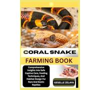 CORAL SNAKE FARMING BOOK: Comprehensive Insights Into Safe Captive Care, Feeding Techniques, And Habitat Design For Rare And Exotic Reptiles