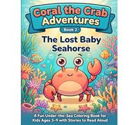 Coral the Crab Adventures #2: The Lost Baby Seahorse: A Heartwarming Under-the-Sea Coloring Book About Friendship, Kindness, and Helping Others for Kids Ages 3-9