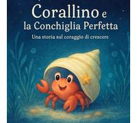 CORALLINO E LA CONCHIGLIA PERFETTA: Una storia sul coraggio di crescere