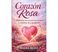 Corazón Rosa: Historias que transforman heridas En fuerza, fe y propósito.