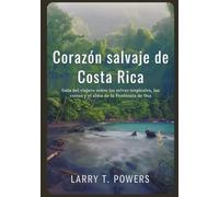 Corazón salvaje de Costa Rica (Guía de viaje): Guía del viajero sobre las selvas tropicales, las costas y el alma de la Península de Osa (Wild Heart of Costa Rica)