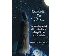 Corazón, yo y alma: la psicología sufí del crecimiento, el equilibrio y la armonía